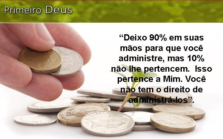 “Deixo 90% em suas mãos para que você administre, mas 10% não lhe pertencem.