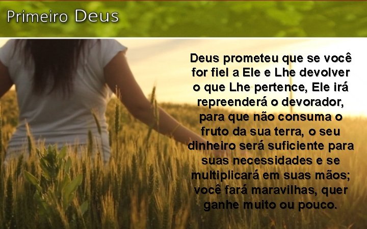 Deus prometeu que se você for fiel a Ele e Lhe devolver o que