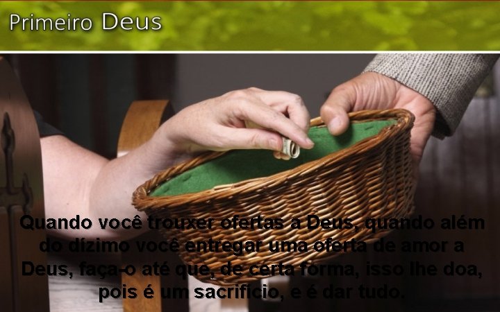 Quando você trouxer ofertas a Deus, quando além do dízimo você entregar uma oferta