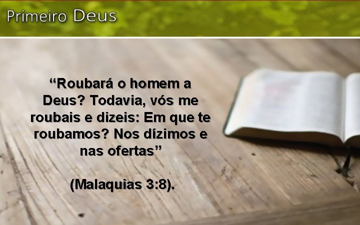 “Roubará o homem a Deus? Todavia, vós me roubais e dizeis: Em que te