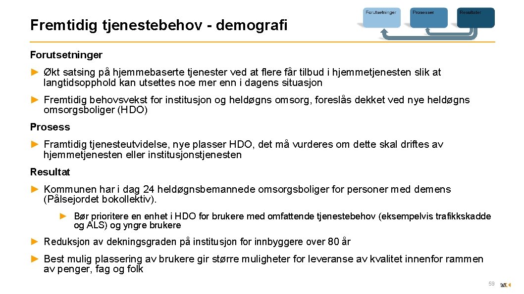 Fremtidig tjenestebehov - demografi Forutsetninger ► Økt satsing på hjemmebaserte tjenester ved at flere