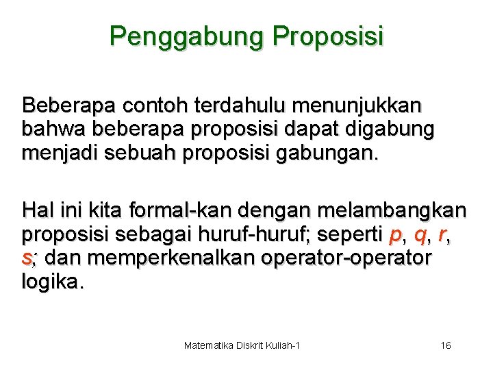 Penggabung Proposisi Beberapa contoh terdahulu menunjukkan bahwa beberapa proposisi dapat digabung menjadi sebuah proposisi
