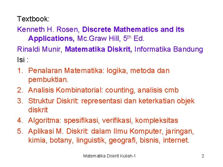 Textbook: Kenneth H. Rosen, Discrete Mathematics and its Applications, Mc. Graw Hill, 5 th