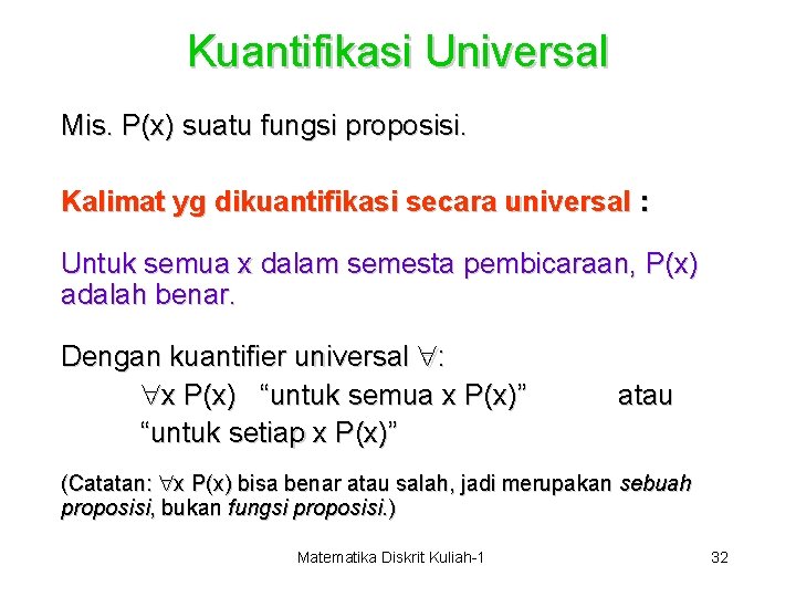 Kuantifikasi Universal Mis. P(x) suatu fungsi proposisi. Kalimat yg dikuantifikasi secara universal : Untuk