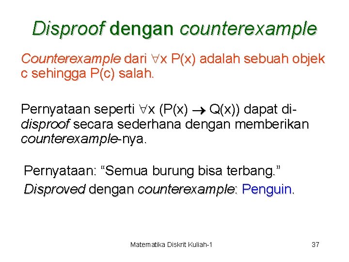 Disproof dengan counterexample Counterexample dari x P(x) adalah sebuah objek c sehingga P(c) salah.