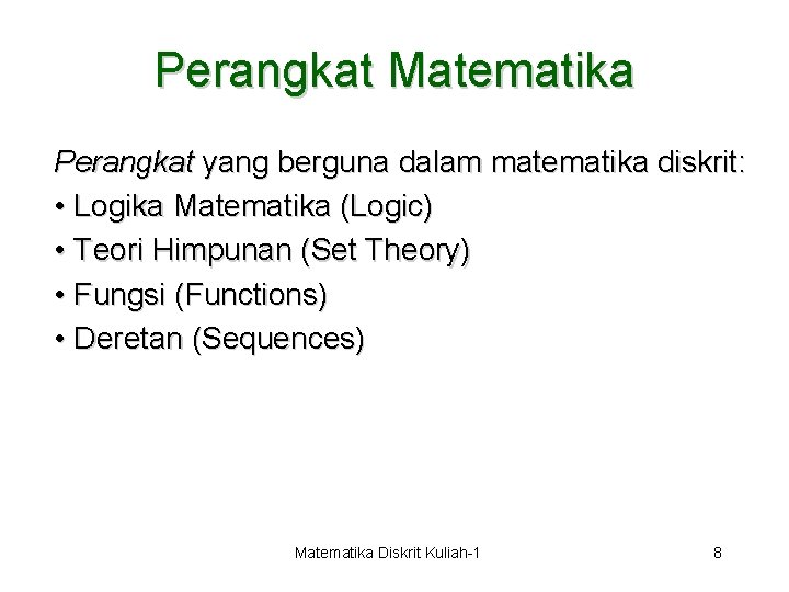 Perangkat Matematika Perangkat yang berguna dalam matematika diskrit: • Logika Matematika (Logic) • Teori