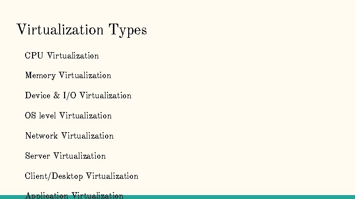 Virtualization Types CPU Virtualization Memory Virtualization Device & I/O Virtualization OS level Virtualization Network