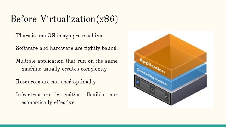 Before Virtualization(x 86) There is one OS image pre machine Software and hardware tightly