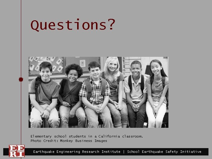 Questions? Elementary school students in a California classroom. Photo Credit: Monkey Business Images Earthquake