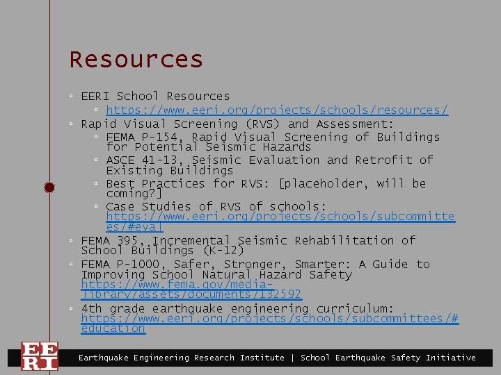 Resources ◦ EERI School Resources ▫ https: //www. eeri. org/projects/schools/resources/ ◦ Rapid Visual Screening