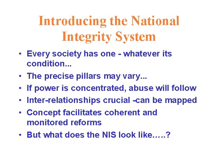 Introducing the National Integrity System • Every society has one - whatever its condition.