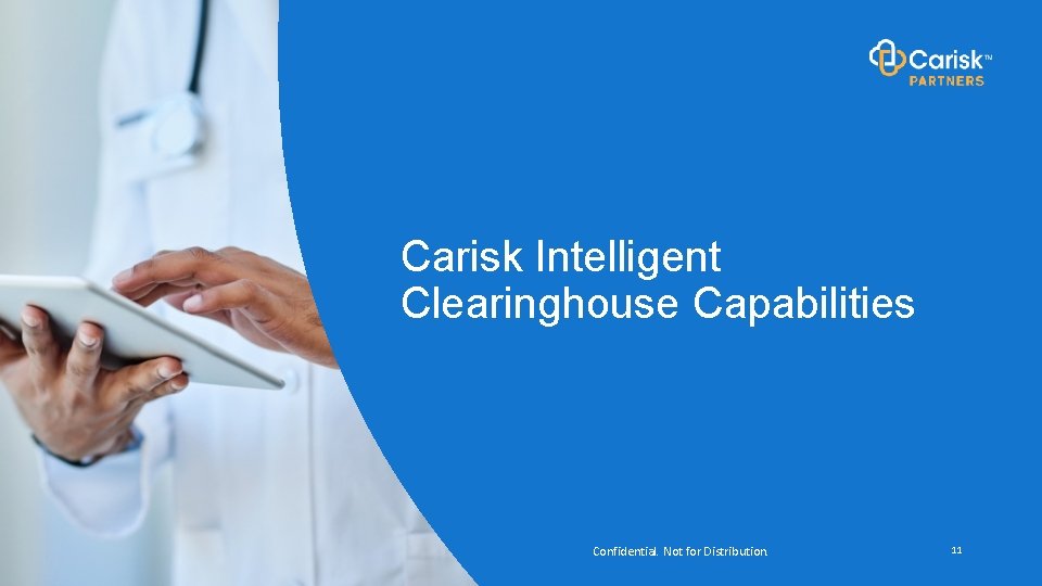 Carisk Intelligent Clearinghouse Capabilities Confidential. Not for Distribution. 11 