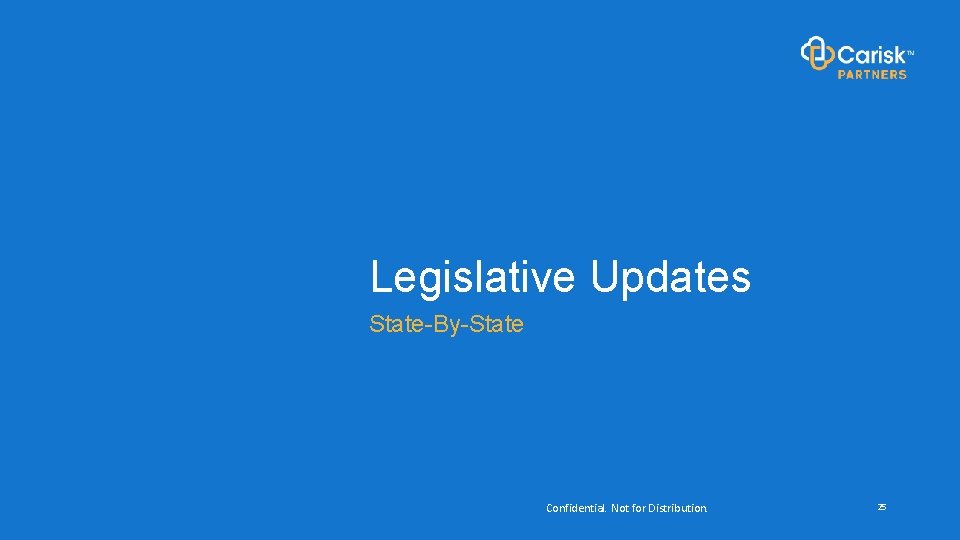 Legislative Updates State-By-State Confidential. Not for Distribution. 25 