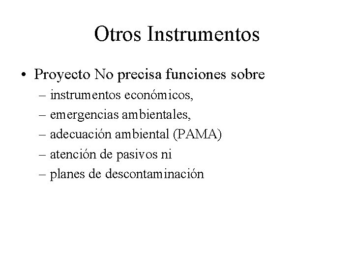 Otros Instrumentos • Proyecto No precisa funciones sobre – instrumentos económicos, – emergencias ambientales,