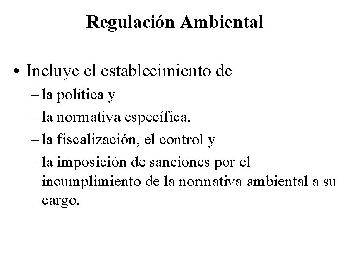Regulación Ambiental • Incluye el establecimiento de – la política y – la normativa