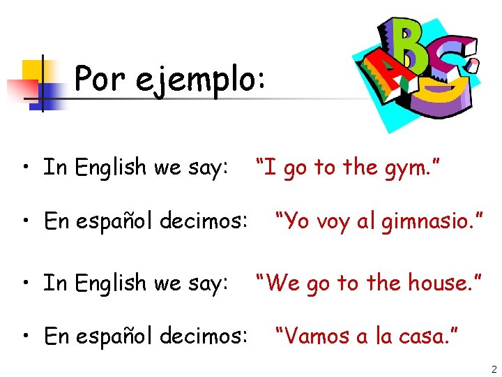 Por ejemplo: • In English we say: • En español decimos: “I go to