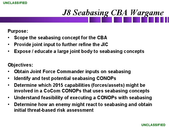 UNCLASSIFIED J 8 Seabasing CBA Wargame Purpose: • Scope the seabasing concept for the