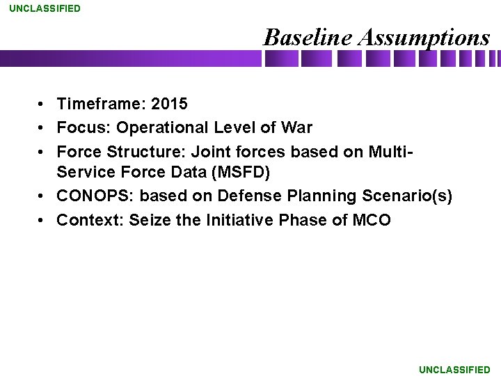 UNCLASSIFIED Baseline Assumptions • Timeframe: 2015 • Focus: Operational Level of War • Force