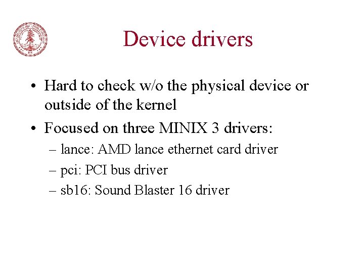 Device drivers • Hard to check w/o the physical device or outside of the