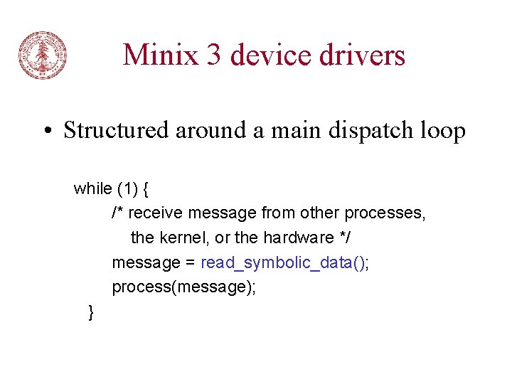 Minix 3 device drivers • Structured around a main dispatch loop while (1) {