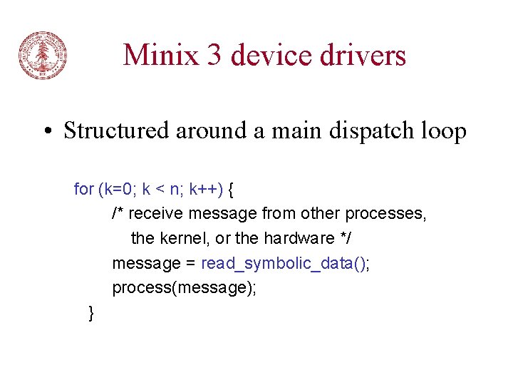 Minix 3 device drivers • Structured around a main dispatch loop for (k=0; k