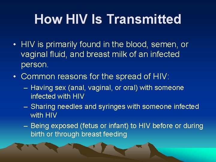 How HIV Is Transmitted • HIV is primarily found in the blood, semen, or