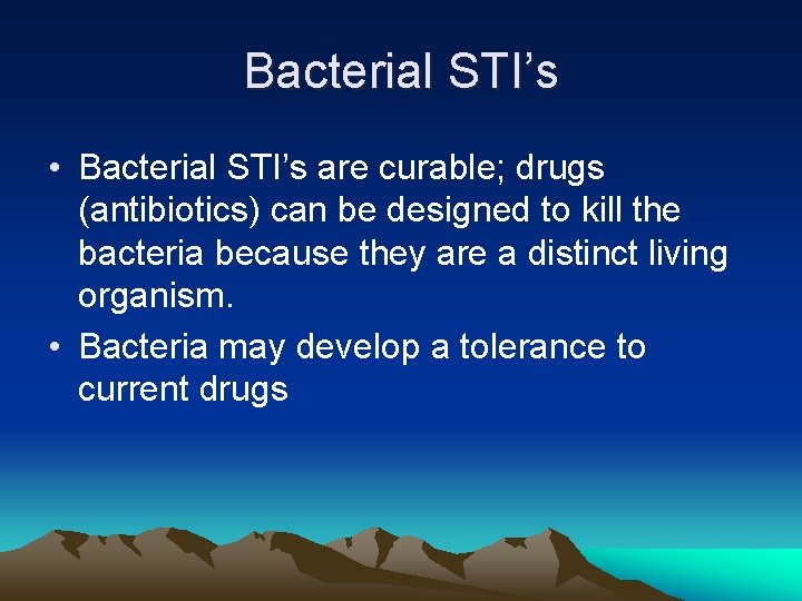 Bacterial STI’s • Bacterial STI’s are curable; drugs (antibiotics) can be designed to kill