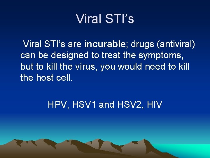 Viral STI’s are incurable; drugs (antiviral) can be designed to treat the symptoms, but