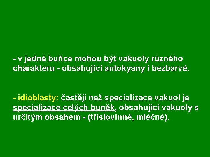 - v jedné buňce mohou být vakuoly různého charakteru - obsahující antokyany i bezbarvé.