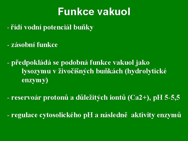 Funkce vakuol - řídí vodní potenciál buňky - zásobní funkce - předpokládá se podobná