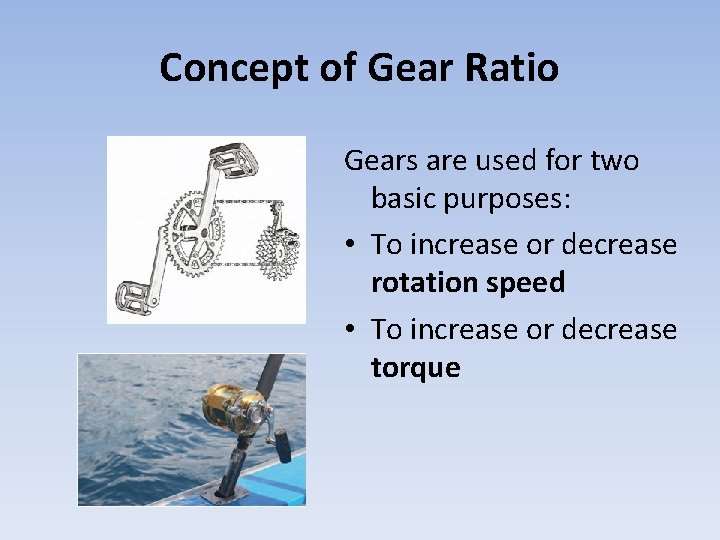 Concept of Gear Ratio Gears are used for two basic purposes: • To increase