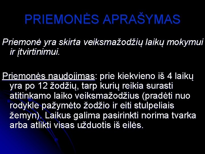 PRIEMONĖS APRAŠYMAS Priemonė yra skirta veiksmažodžių laikų mokymui ir įtvirtinimui. Priemonės naudojimas: prie kiekvieno