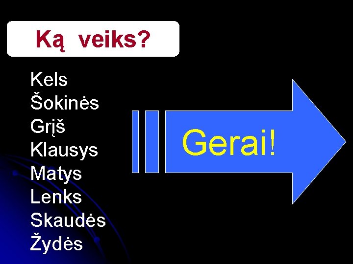 Ką veiks? Kels Šokinės Grįš Klausys Matys Lenks Skaudės Žydės Gerai! 