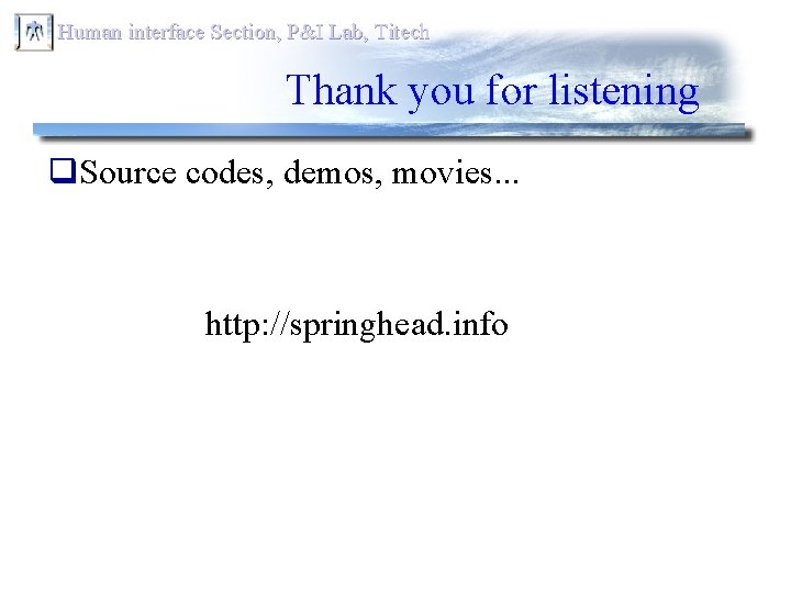 Human interface Section, P&I Lab, Titech Thank you for listening q. Source codes, demos,