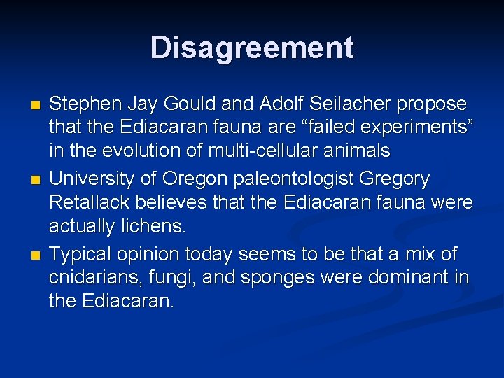 Disagreement n n n Stephen Jay Gould and Adolf Seilacher propose that the Ediacaran