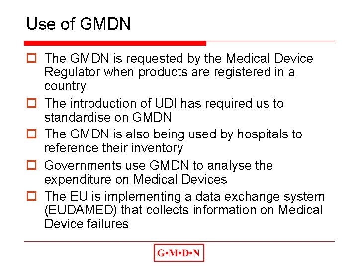 Use of GMDN o The GMDN is requested by the Medical Device Regulator when