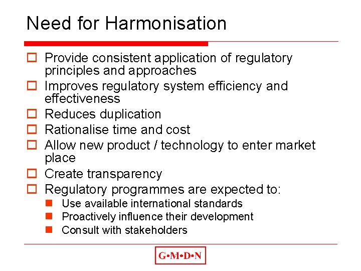 Need for Harmonisation o Provide consistent application of regulatory principles and approaches o Improves