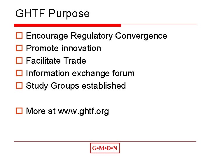 GHTF Purpose o o o Encourage Regulatory Convergence Promote innovation Facilitate Trade Information exchange