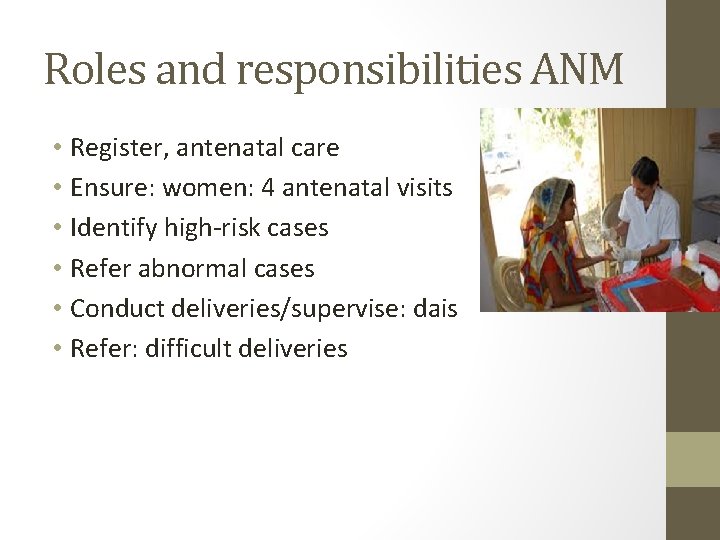Roles and responsibilities ANM • Register, antenatal care • Ensure: women: 4 antenatal visits