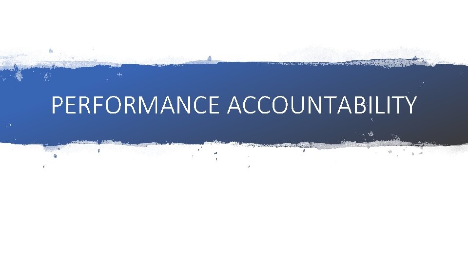 PERFORMANCE ACCOUNTABILITY 