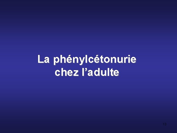 La phénylcétonurie chez l’adulte 13 