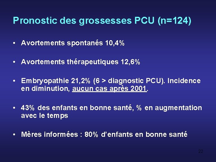 Pronostic des grossesses PCU (n=124) • Avortements spontanés 10, 4% • Avortements thérapeutiques 12,