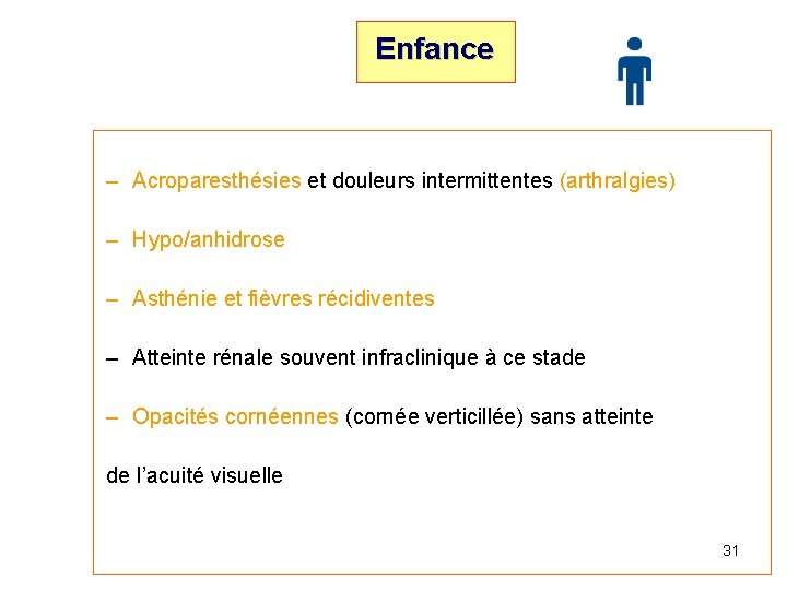  Enfance – Acroparesthésies et douleurs intermittentes (arthralgies) – Hypo/anhidrose – Asthénie et fièvres