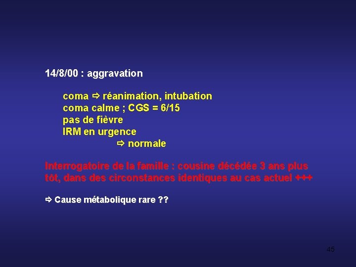 14/8/00 : aggravation coma réanimation, intubation coma calme ; CGS = 6/15 pas de