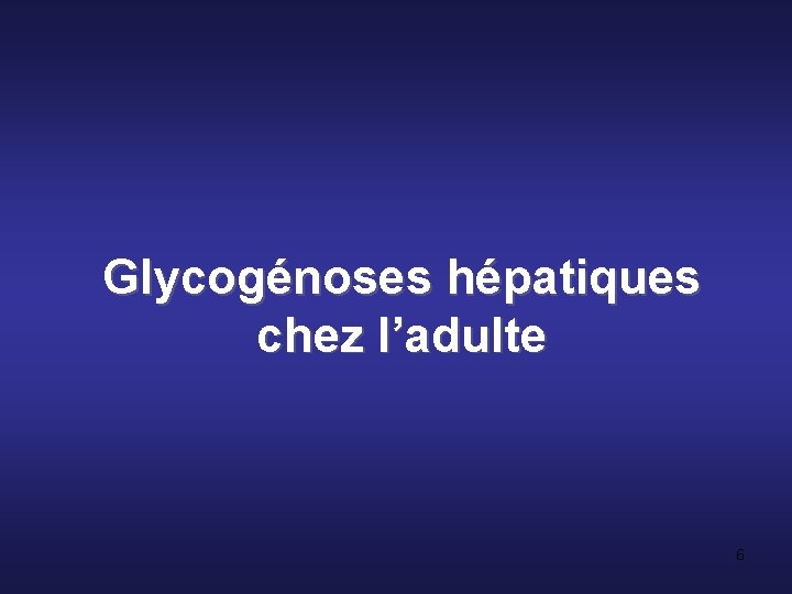 Glycogénoses hépatiques chez l’adulte 6 