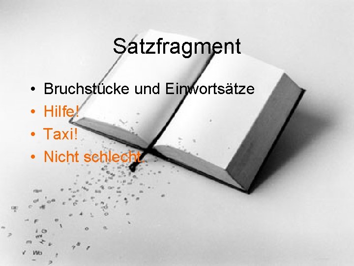 Satzfragment • • Bruchstücke und Einwortsätze Hilfe! Taxi! Nicht schlecht. 