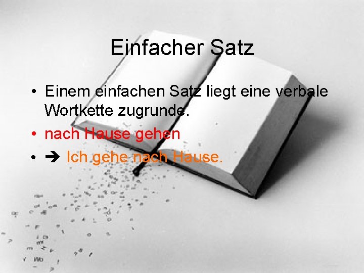 Einfacher Satz • Einem einfachen Satz liegt eine verbale Wortkette zugrunde. • nach Hause