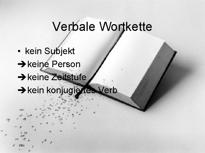 Verbale Wortkette • kein Subjekt keine Person keine Zeitstufe kein konjugiertes Verb 