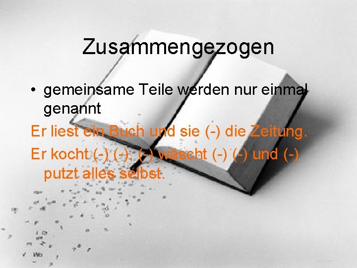 Zusammengezogen • gemeinsame Teile werden nur einmal genannt Er liest ein Buch und sie