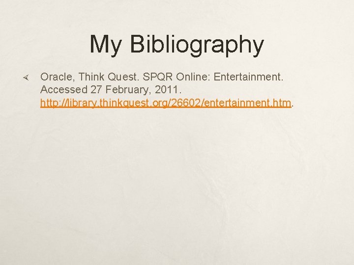 My Bibliography Oracle, Think Quest. SPQR Online: Entertainment. Accessed 27 February, 2011. http: //library.